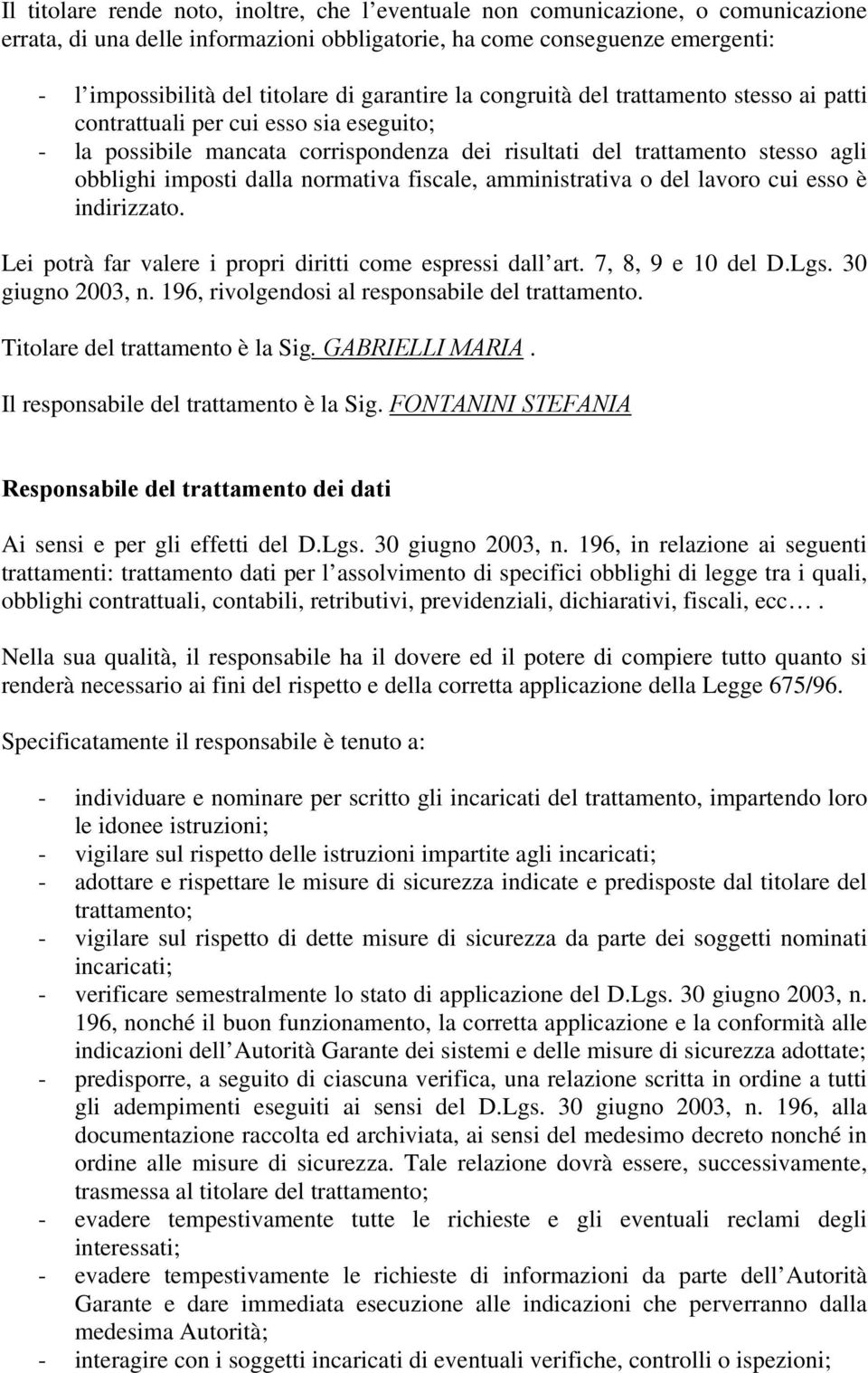 normativa fiscale, amministrativa o del lavoro cui esso è indirizzato. Lei potrà far valere i propri diritti come espressi dall art. 7, 8, 9 e 10 del D.Lgs. 30 giugno 2003, n.