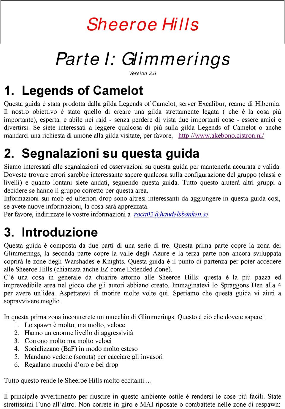 divertirsi. Se siete interessati a leggere qualcosa di più sulla gilda Legends of Camelot o anche mandarci una richiesta di unione alla gilda visitate, per favore, http://www.akebono.cistron.nl/ 2.