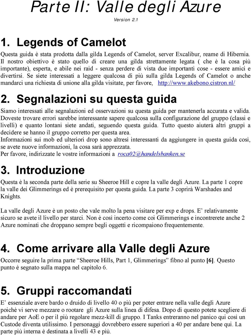 divertirsi. Se siete interessati a leggere qualcosa di più sulla gilda Legends of Camelot o anche mandarci una richiesta di unione alla gilda visitate, per favore, http://www.akebono.cistron.nl/ 2.