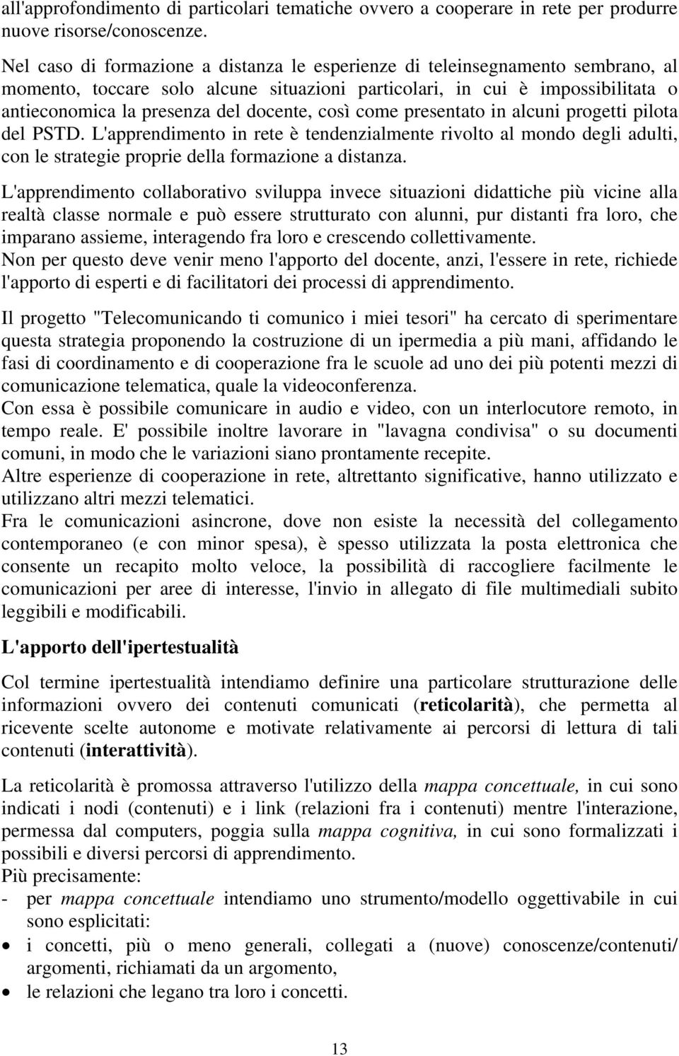 così come presentato in alcuni progetti pilota del PSTD. L'apprendimento in rete è tendenzialmente rivolto al mondo degli adulti, con le strategie proprie della formazione a distanza.