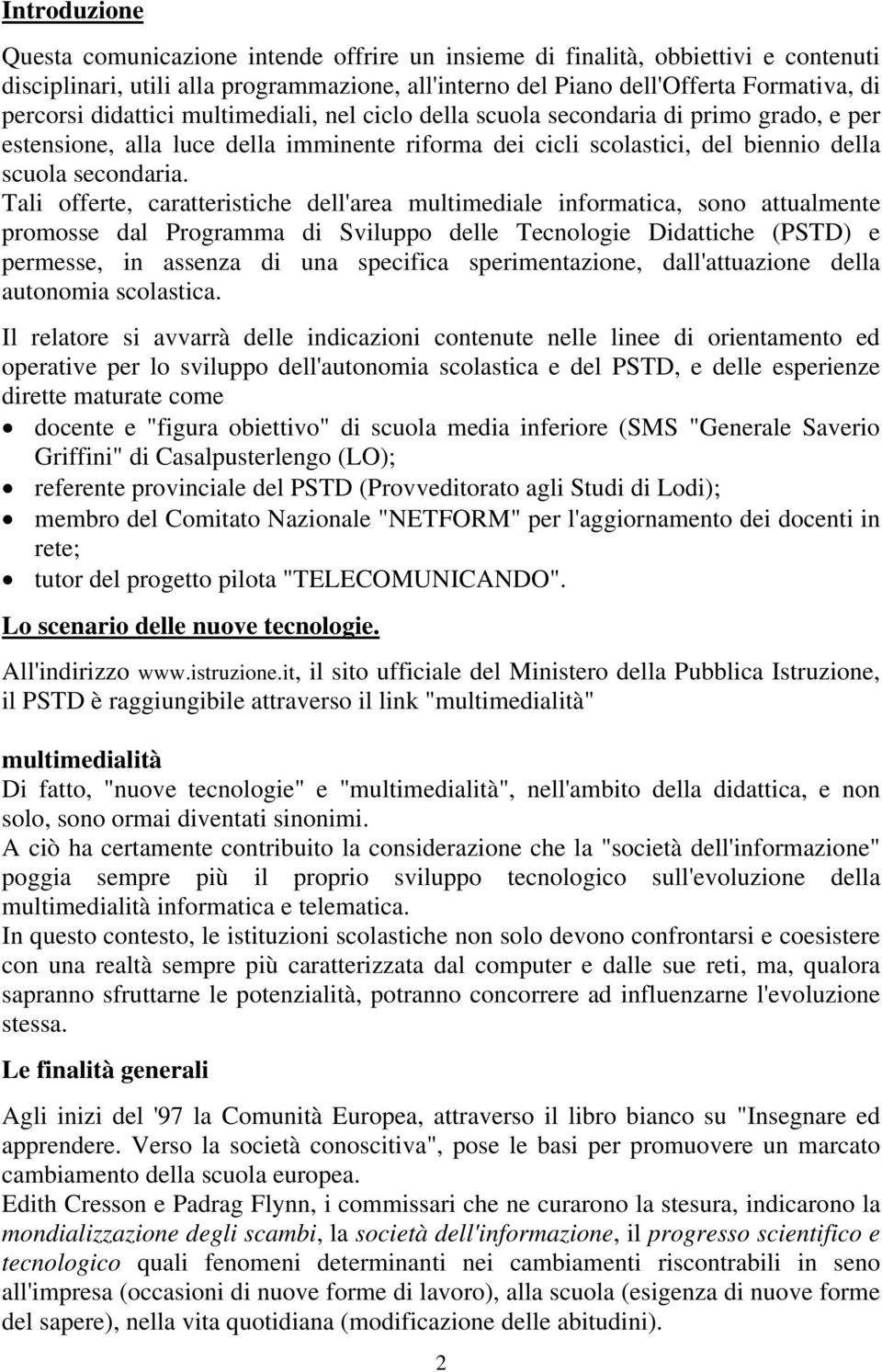 Tali offerte, caratteristiche dell'area multimediale informatica, sono attualmente promosse dal Programma di Sviluppo delle Tecnologie Didattiche (PSTD) e permesse, in assenza di una specifica