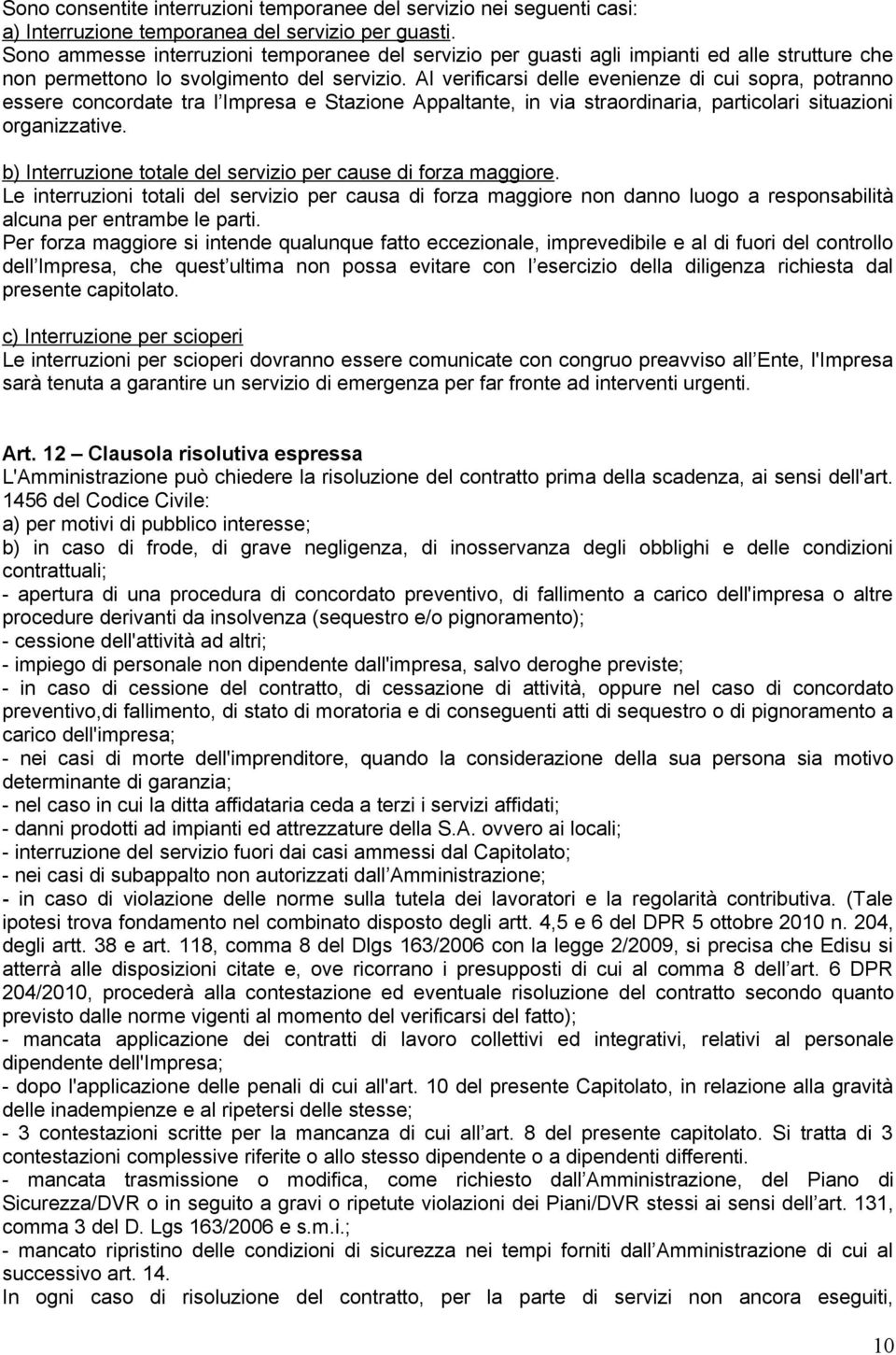 Al verificarsi delle evenienze di cui sopra, potranno essere concordate tra l Impresa e Stazione Appaltante, in via straordinaria, particolari situazioni organizzative.