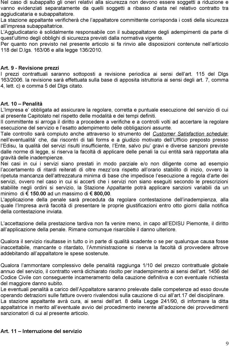 L Aggiudicatario è solidalmente responsabile con il subappaltatore degli adempimenti da parte di quest ultimo degli obblighi di sicurezza previsti dalla normativa vigente.