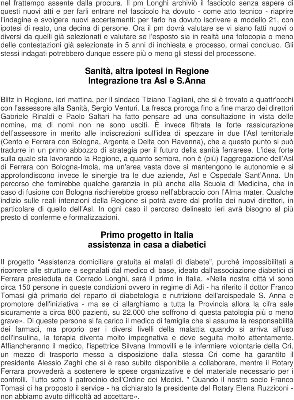 dovuto iscrivere a modello 21, con ipotesi di reato, una decina di persone.