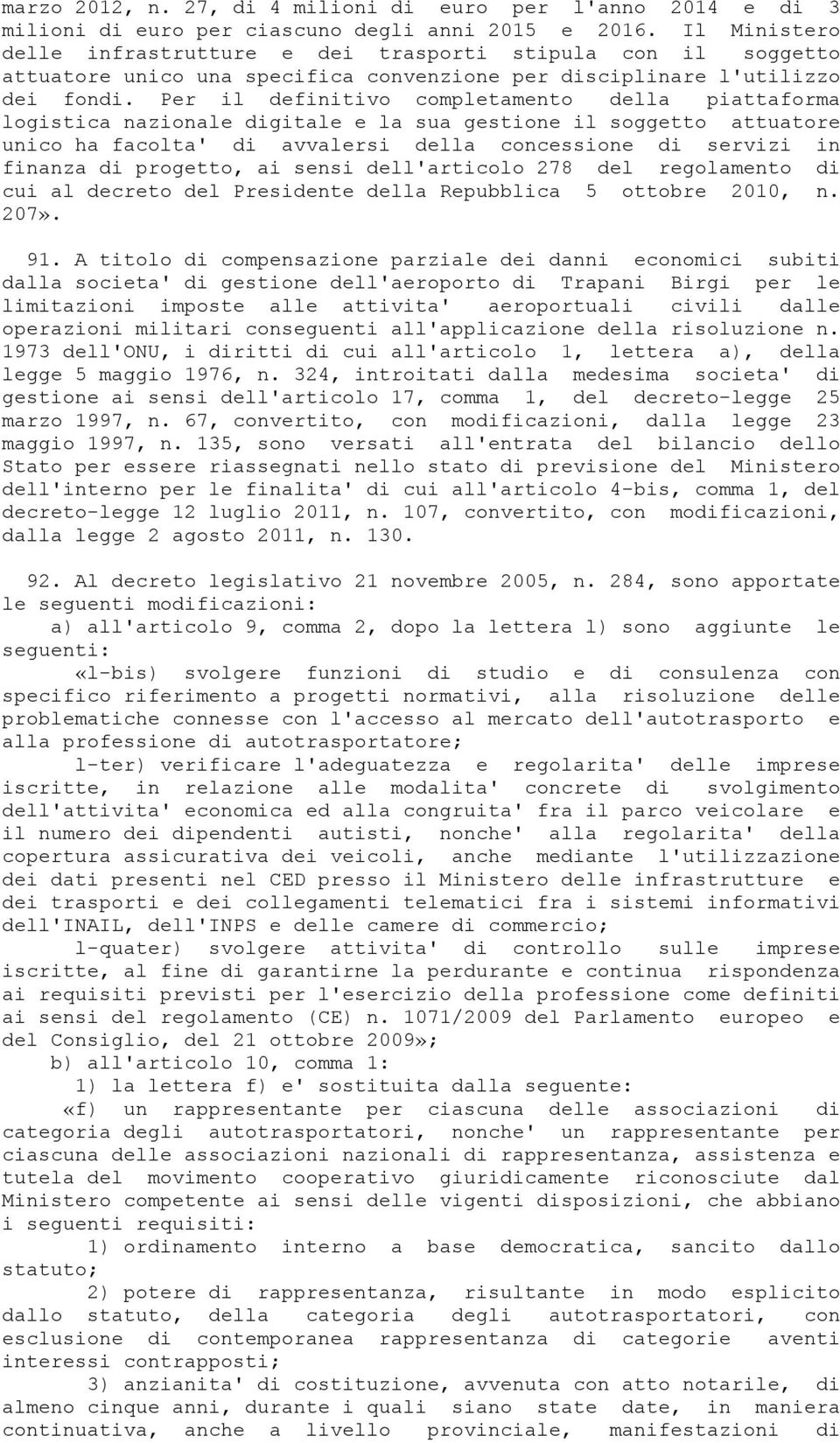 Per il definitivo completamento della piattaforma logistica nazionale digitale e la sua gestione il soggetto attuatore unico ha facolta' di avvalersi della concessione di servizi in finanza di