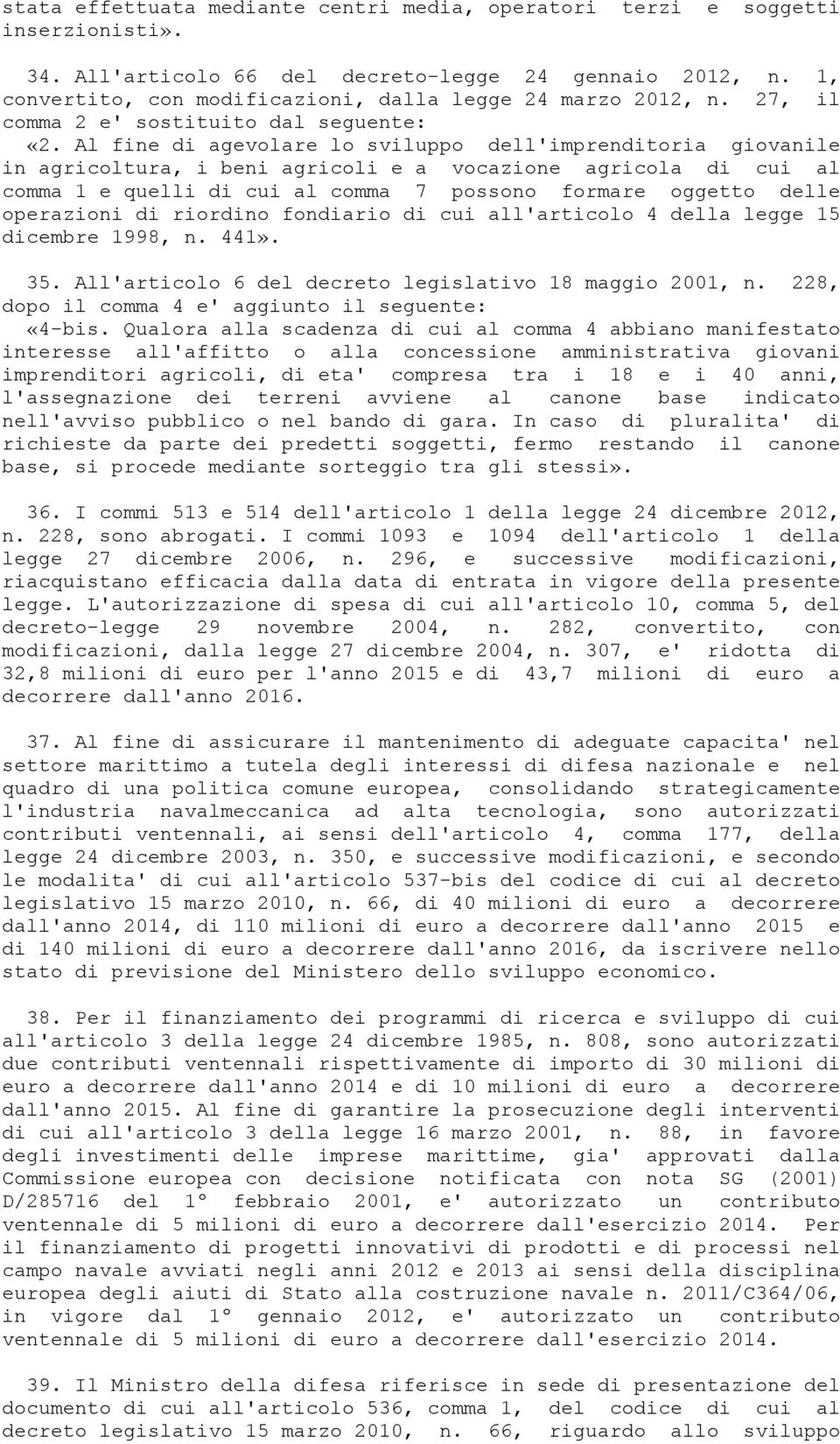 Al fine di agevolare lo sviluppo dell'imprenditoria giovanile in agricoltura, i beni agricoli e a vocazione agricola di cui al comma 1 e quelli di cui al comma 7 possono formare oggetto delle