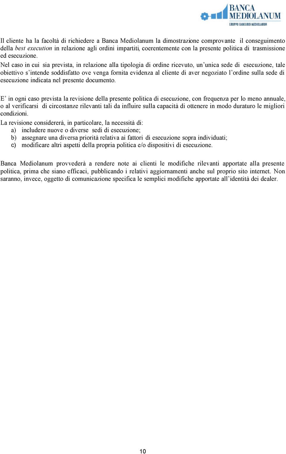 Nel caso in cui sia prevista, in relazione alla tipologia di ordine ricevuto, un unica sede di esecuzione, tale obiettivo s intende soddisfatto ove venga fornita evidenza al cliente di aver negoziato