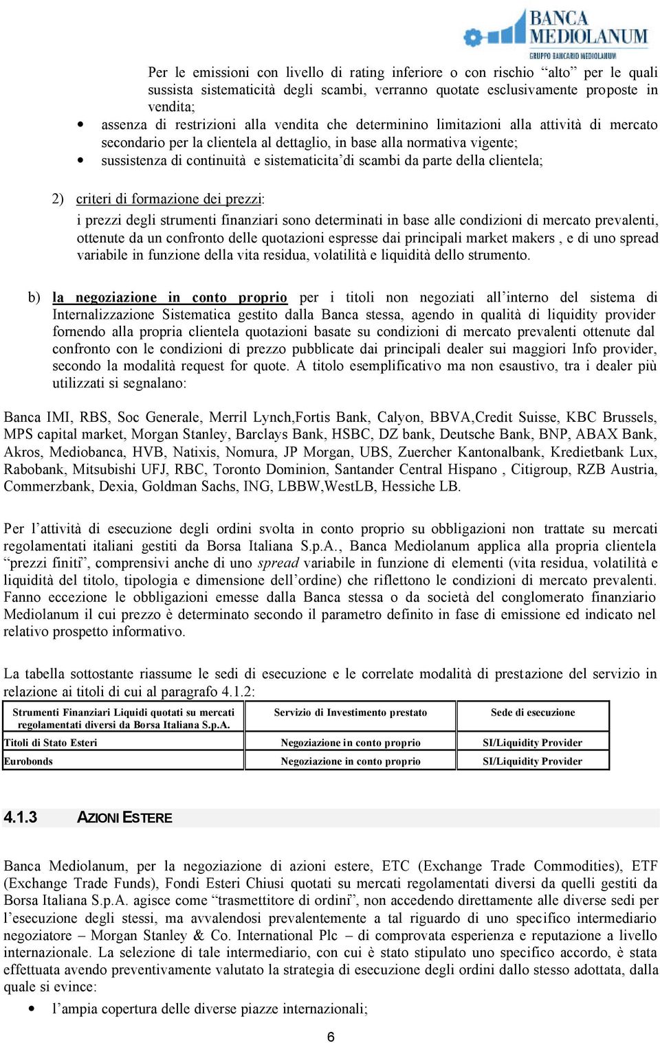 della clientela; 2) criteri di formazione dei prezzi: i prezzi degli strumenti finanziari sono determinati in base alle condizioni di mercato prevalenti, ottenute da un confronto delle quotazioni