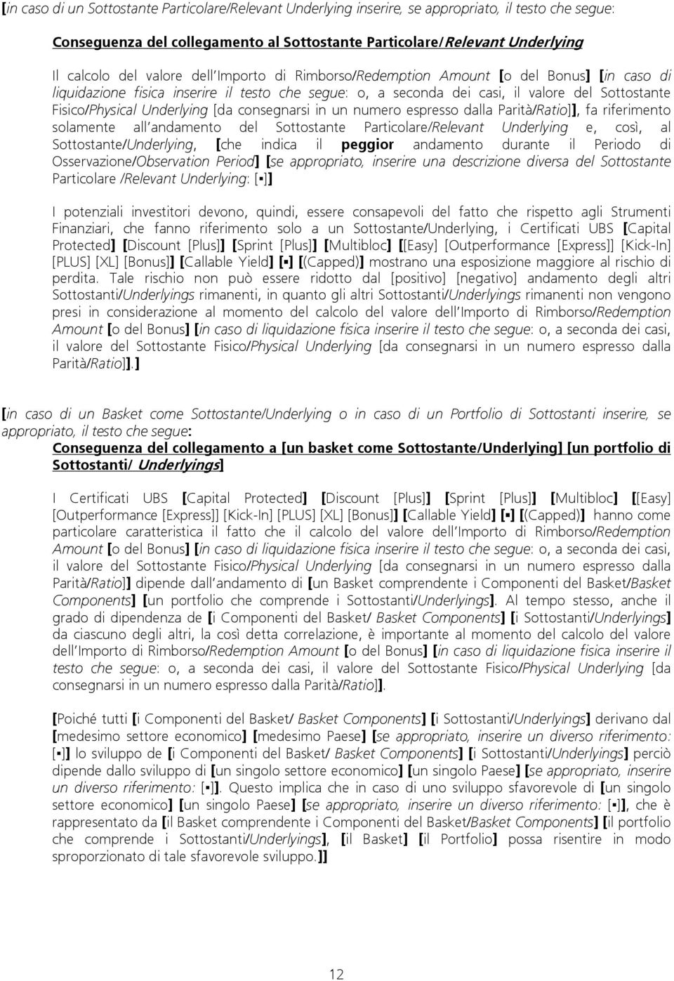 Underlying [da consegnarsi in un numero espresso dalla Parità/Ratio]], fa riferimento solamente all andamento del Sottostante Particolare/Relevant Underlying e, così, al Sottostante/Underlying, [che