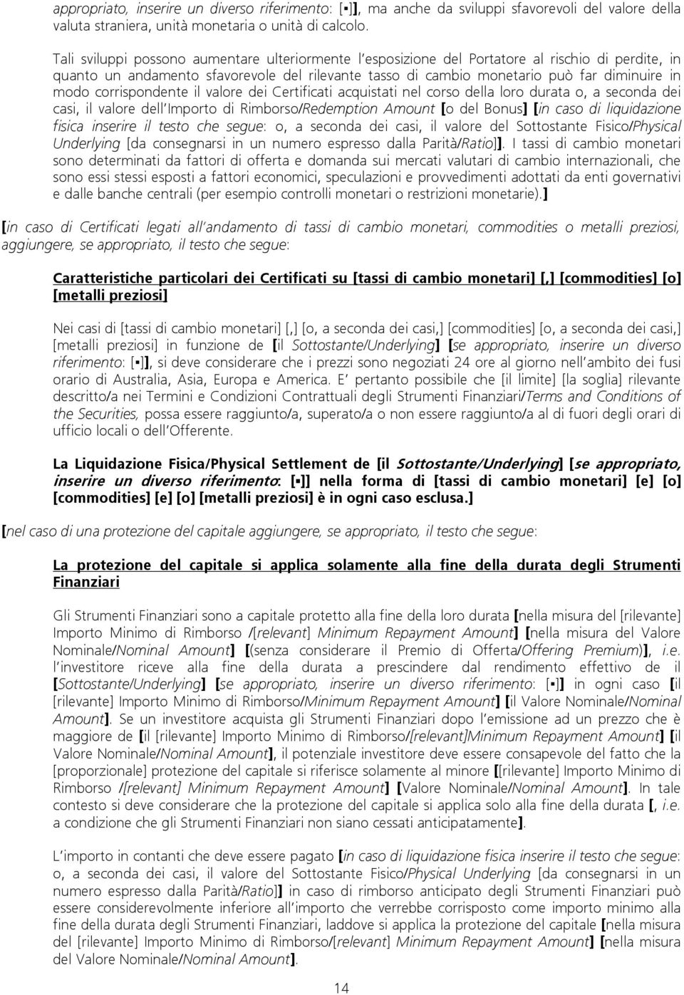 corrispondente il valore dei Certificati acquistati nel corso della loro durata o, a seconda dei casi, il valore dell Importo di Rimborso/Redemption Amount [o del Bonus] [in caso di liquidazione