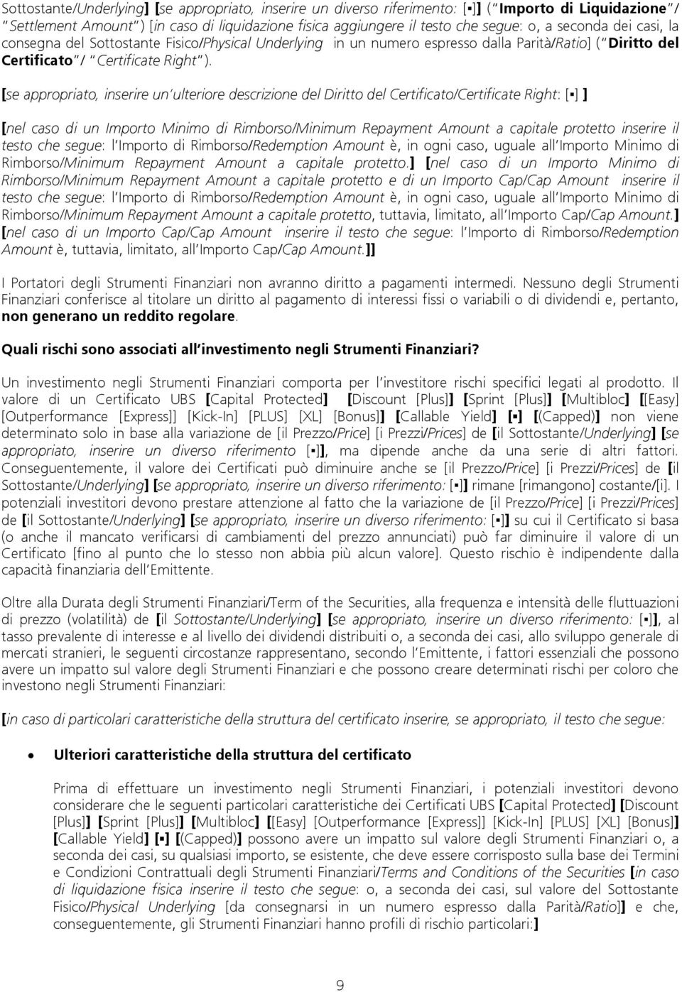 [se appropriato, inserire un ulteriore descrizione del Diritto del Certificato/Certificate Right: [ ] ] [nel caso di un Importo Minimo di Rimborso/Minimum Repayment Amount a capitale protetto