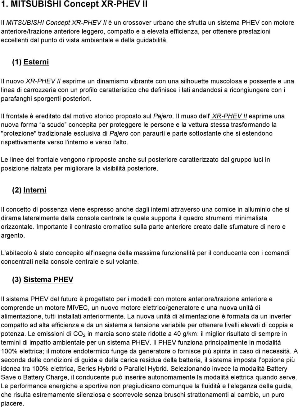 (1) Esterni Il nuovo XR-PHEV II esprime un dinamismo vibrante con una silhouette muscolosa e possente e una linea di carrozzeria con un profilo caratteristico che definisce i lati andandosi a