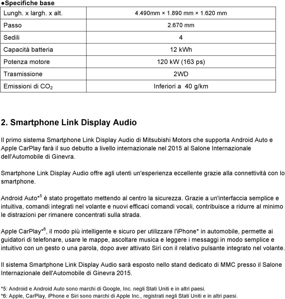 Smartphone Link Display Audio Il primo sistema Smartphone Link Display Audio di Mitsubishi Motors che supporta Android Auto e Apple CarPlay farà il suo debutto a livello internazionale nel 2015 al
