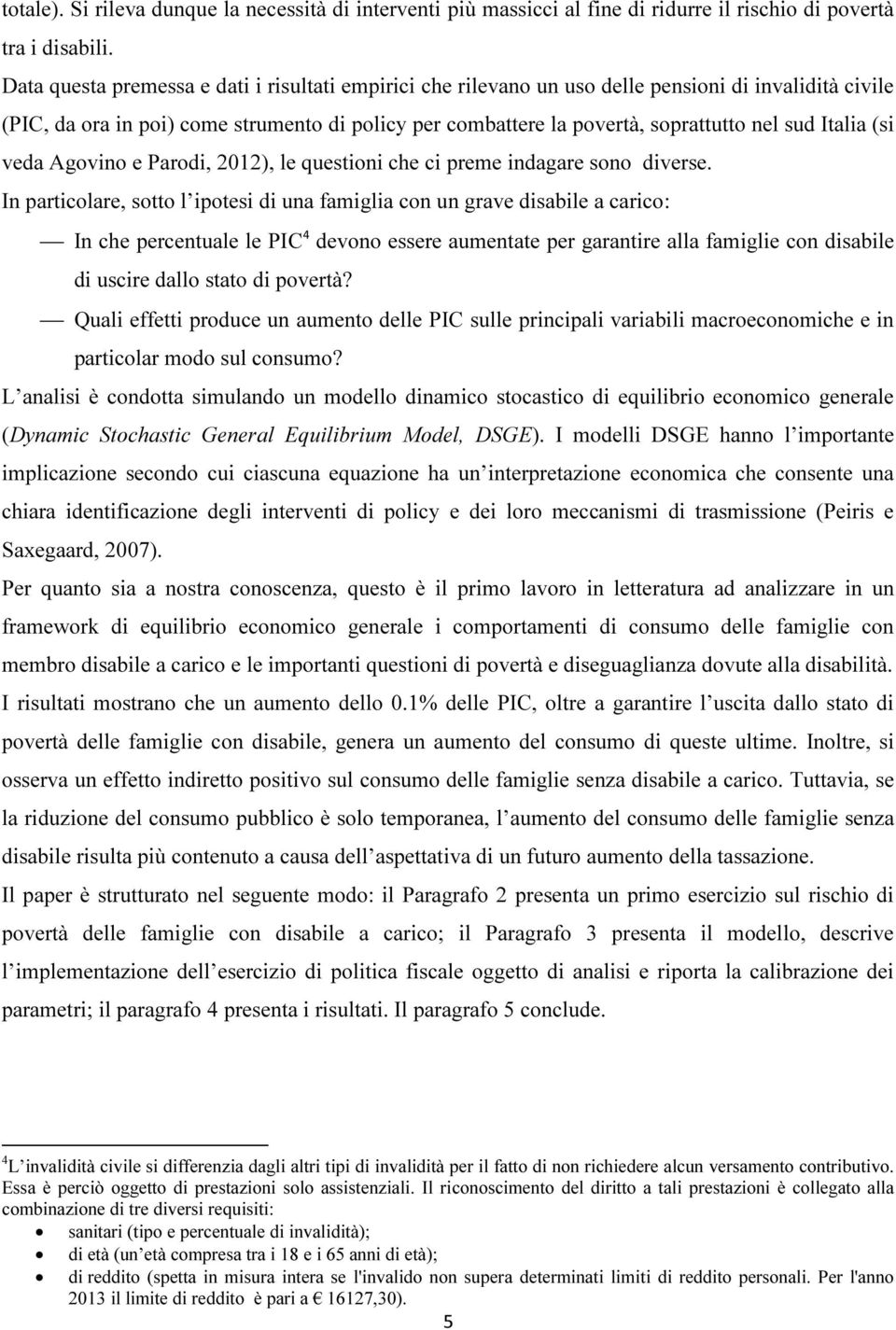 Italia (si veda Agovino e Parodi, 2012), le questioni che ci preme indagare sono diverse.