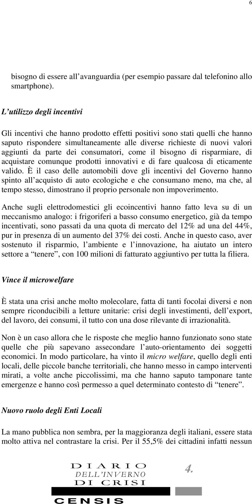 consumatori, come il bisogno di risparmiare, di acquistare comunque prodotti innovativi e di fare qualcosa di eticamente valido.