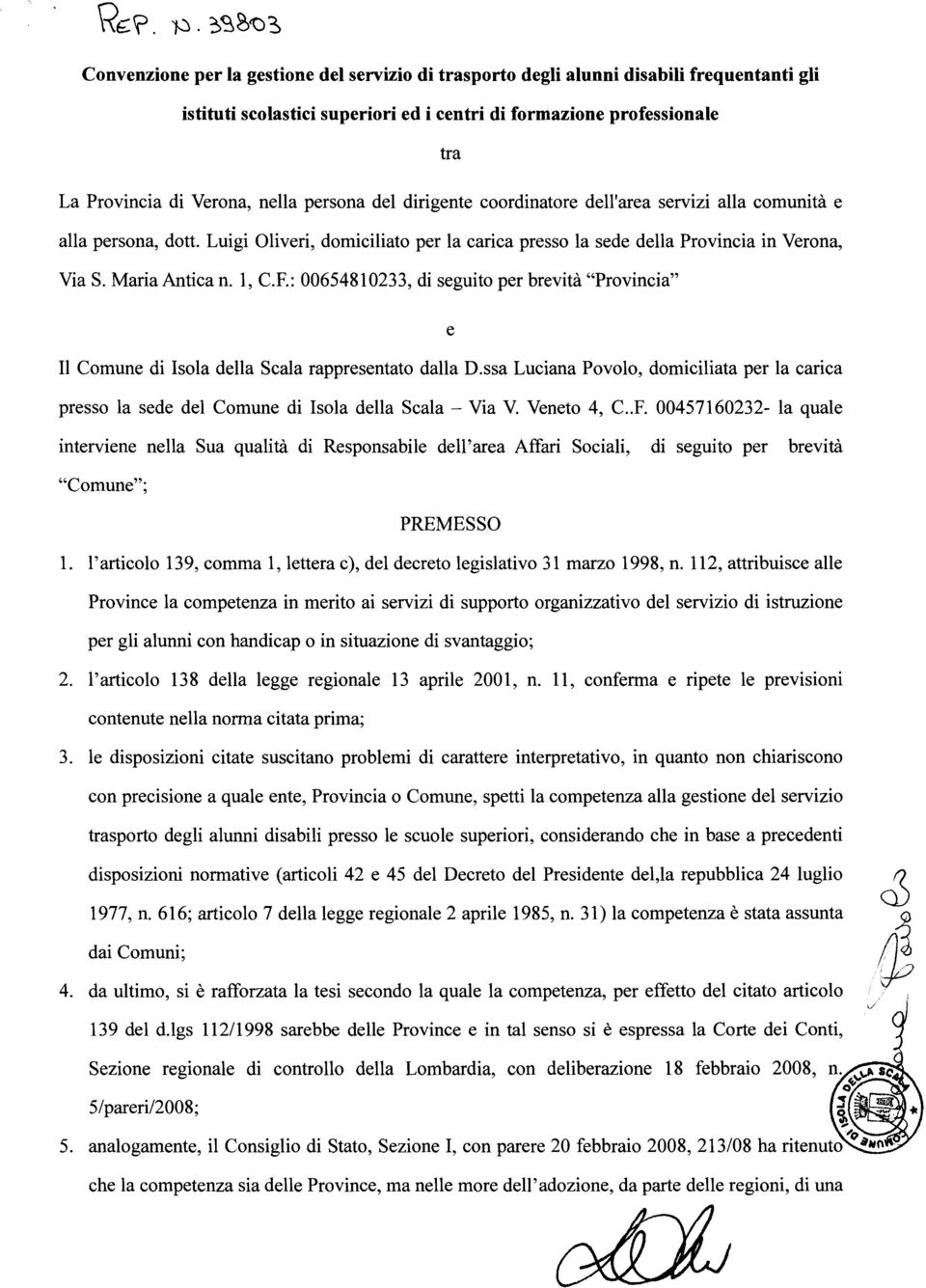 F.: 00654810233, di seguito per brevità "Provincia" e Il Comune di Isola della Scala rappresentato dalla D.