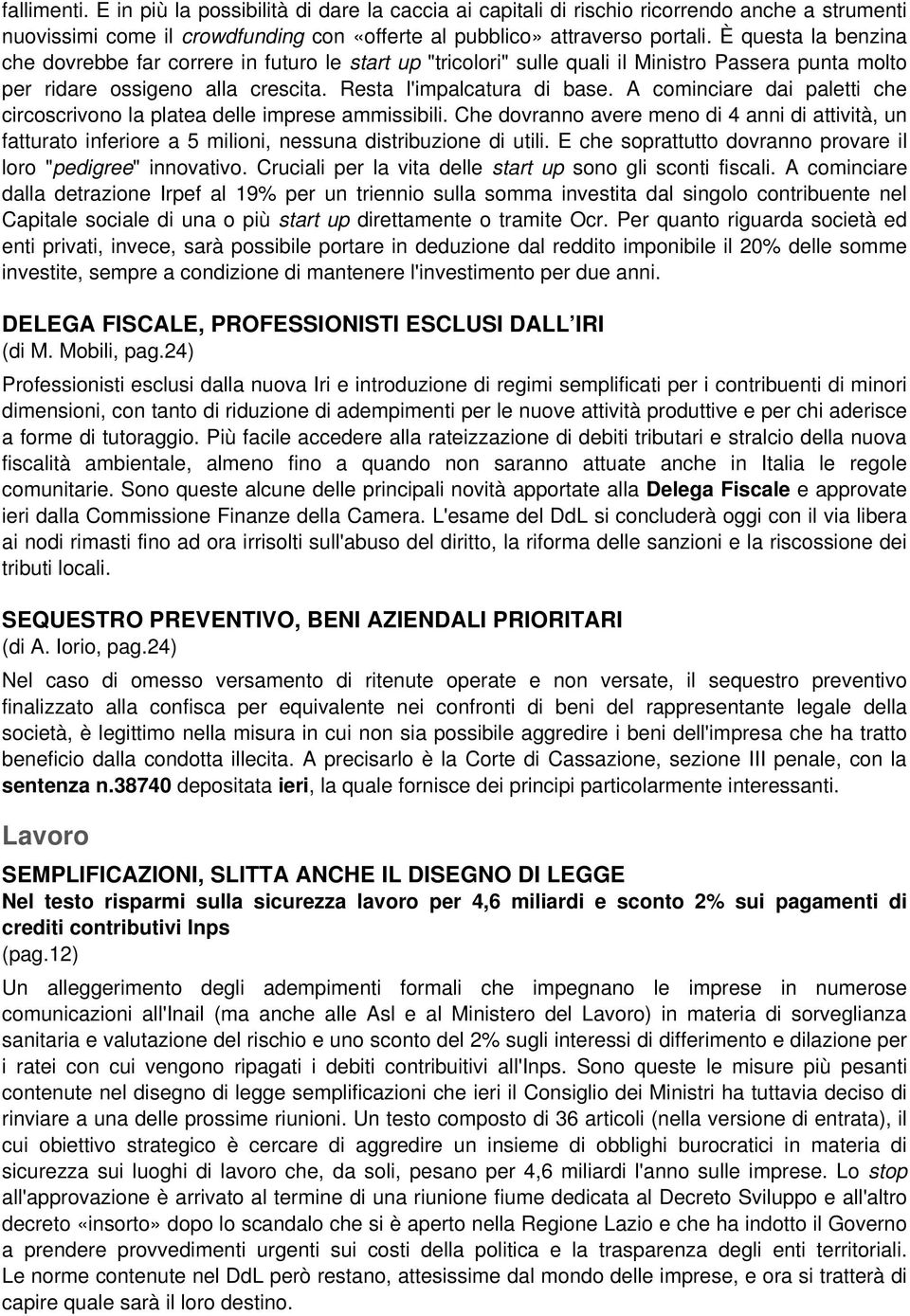 A cominciare dai paletti che circoscrivono la platea delle imprese ammissibili. Che dovranno avere meno di 4 anni di attività, un fatturato inferiore a 5 milioni, nessuna distribuzione di utili.