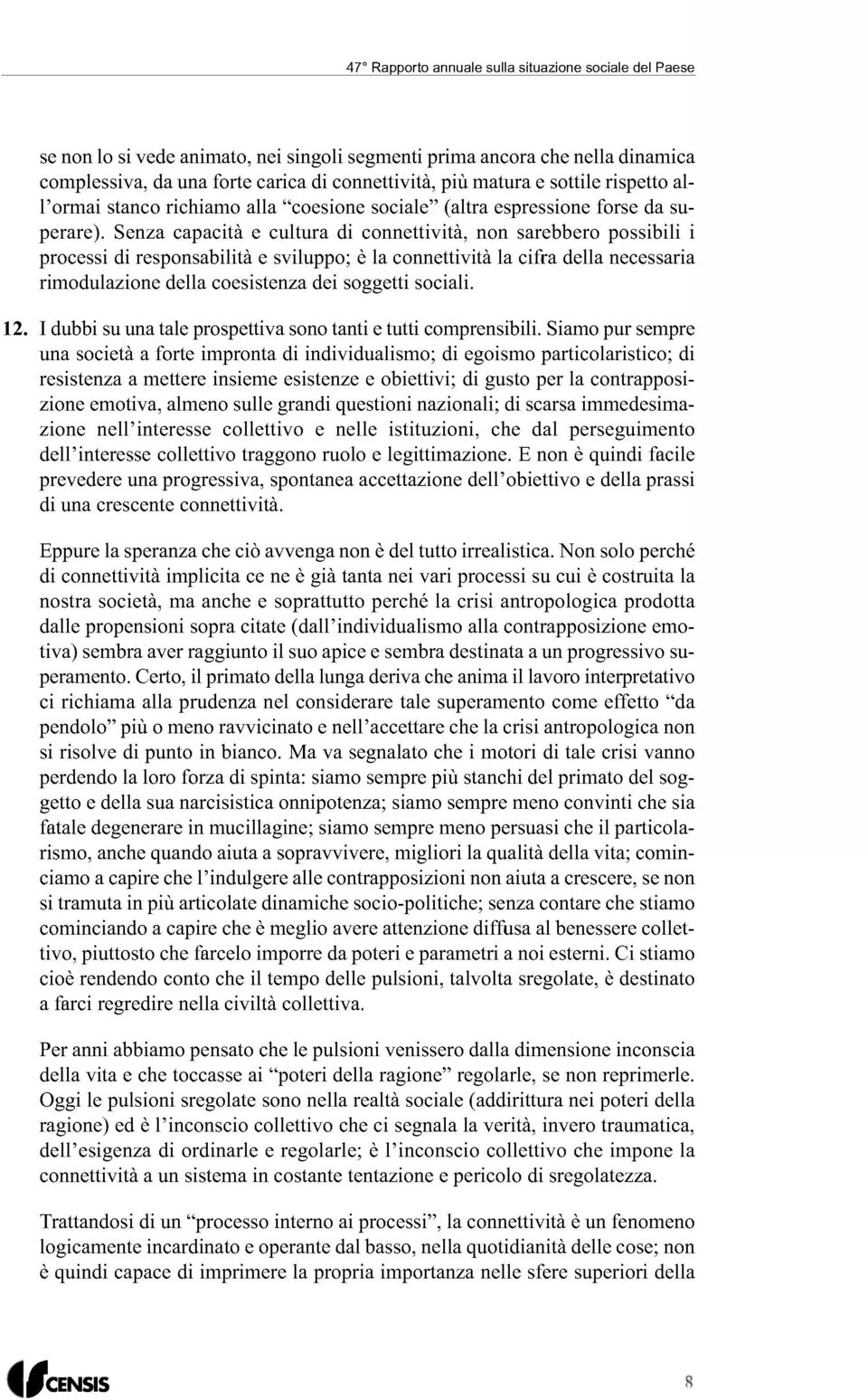 Senza capacità e cultura di connettività, non sarebbero possibili i processi di responsabilità e sviluppo; è la connettività la cifra della necessaria rimodulazione della coesistenza dei soggetti