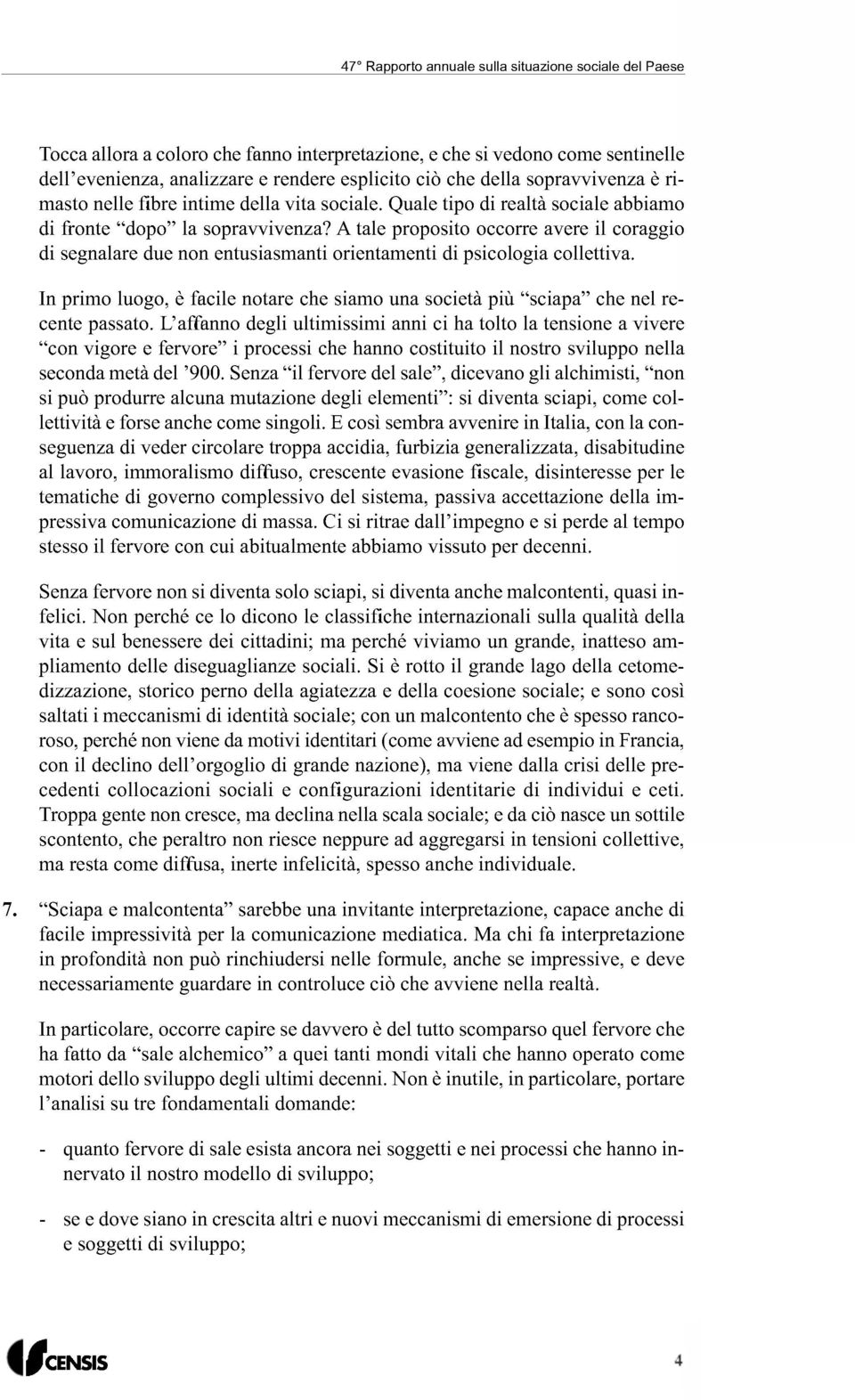 In primo luogo, è facile notare che siamo una società più "sciapa" che nel recente passato.