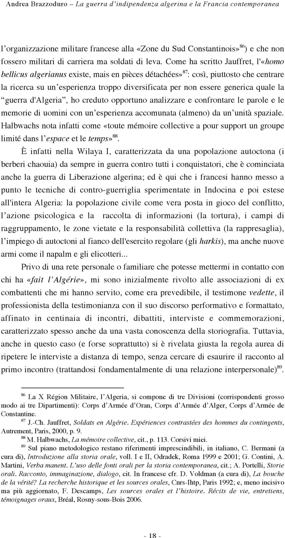 Come ha scritto Jauffret, l'«homo bellicus algerianus existe, mais en pièces détachées» 87 : così, piuttosto che centrare la ricerca su un esperienza troppo diversificata per non essere generica