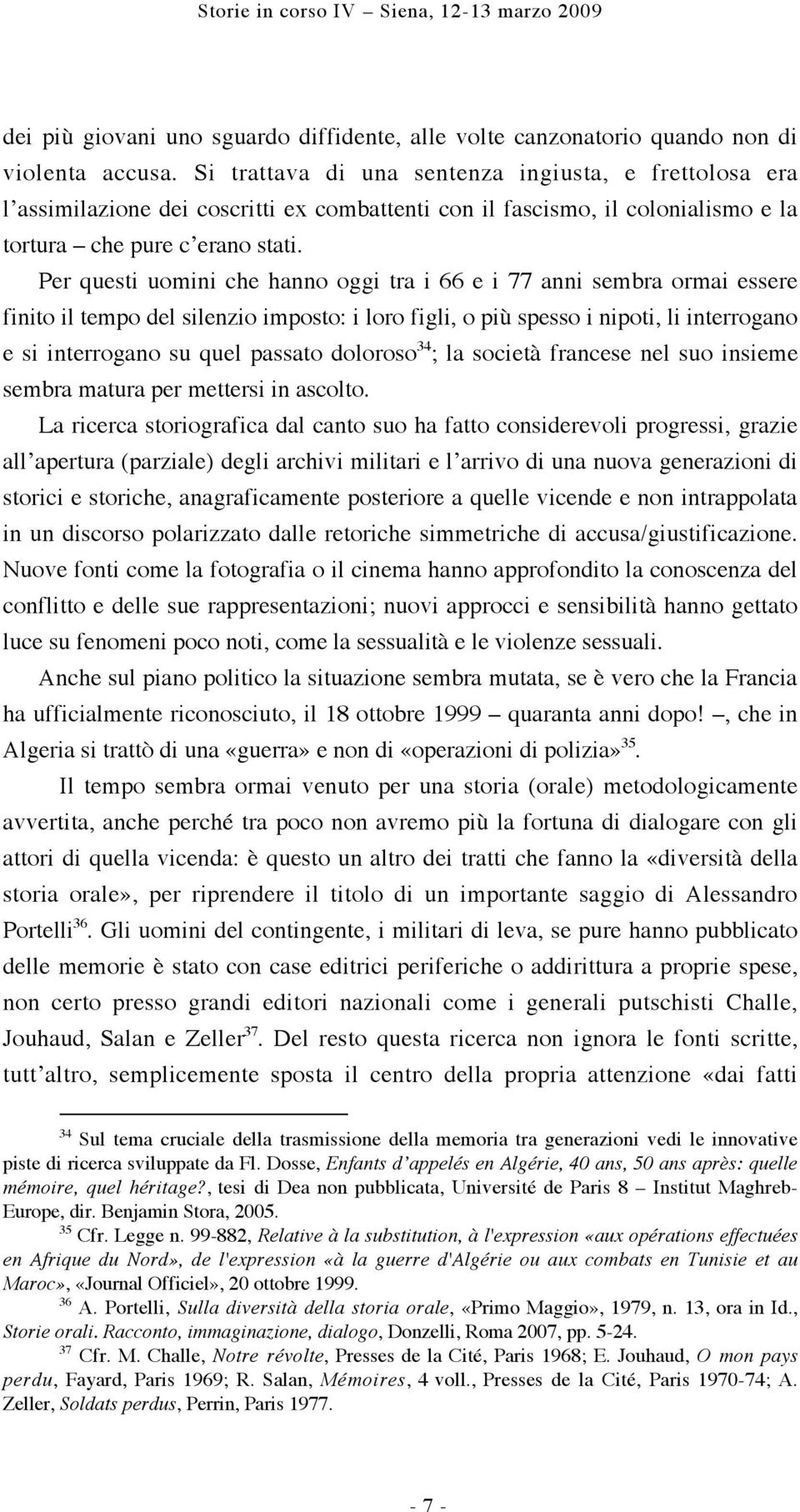 Per questi uomini che hanno oggi tra i 66 e i 77 anni sembra ormai essere finito il tempo del silenzio imposto: i loro figli, o più spesso i nipoti, li interrogano e si interrogano su quel passato