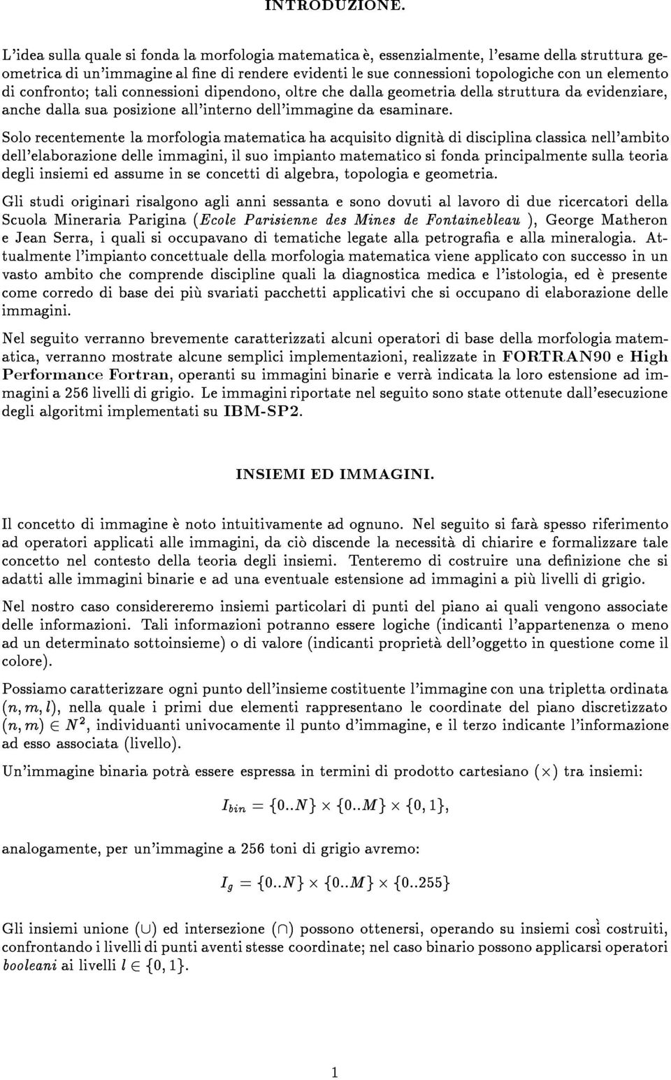 Solorecentementelamorfologiamatematicahaacquisitodignitadidisciplinaclassicanell'ambito ometricadiun'immaginealnedirendereevidentilesueconnessionitopologicheconunelemento