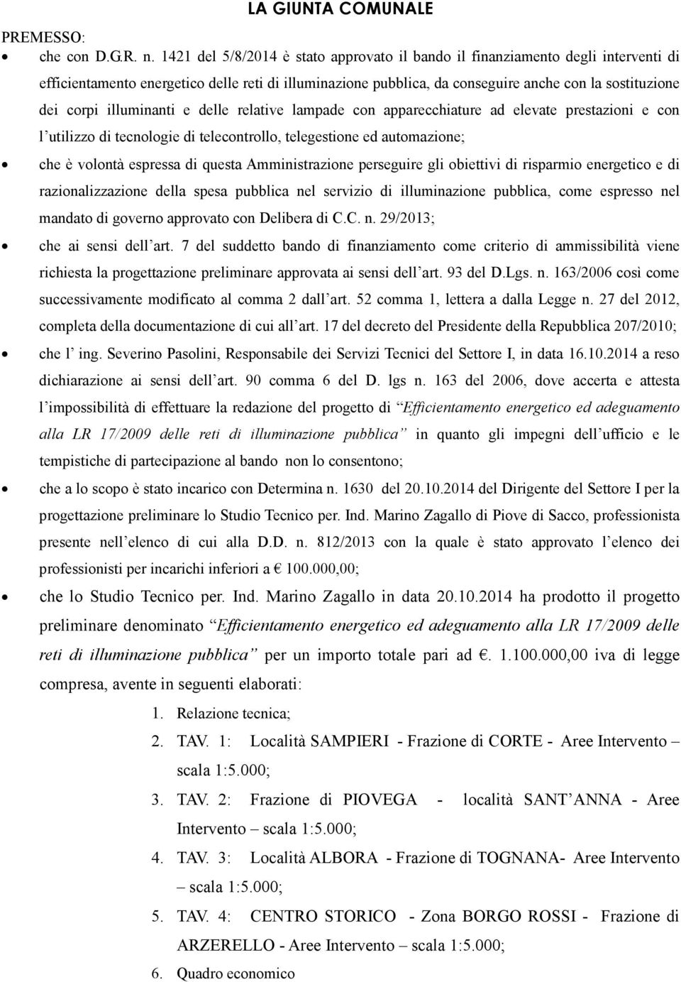 illuminanti e delle relative lampade on apparehiature ad elevate prestazioni e on l utilizzo di tenologie di teleontrollo, telegestione ed automazione; he è volontà espressa di questa Amministrazione