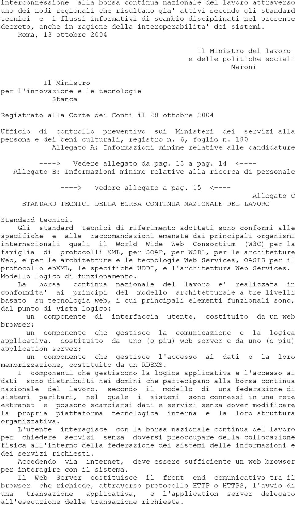 Roma, 13 ottobre 2004 Il Ministro per l'innovazione e le tecnologie Stanca Registrato alla Corte dei Conti il 28 ottobre 2004 Il Ministro del lavoro e delle politiche sociali Maroni Ufficio di