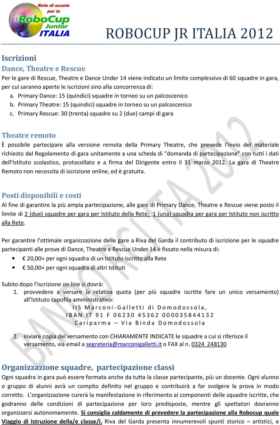 Primary Rescue: 30 (trenta) squadre su 2 (due) campi di gara Theatre remoto È possibile partecipare alla versione remota della Primary Theatre, che prevede l invio del materiale richiesto dal