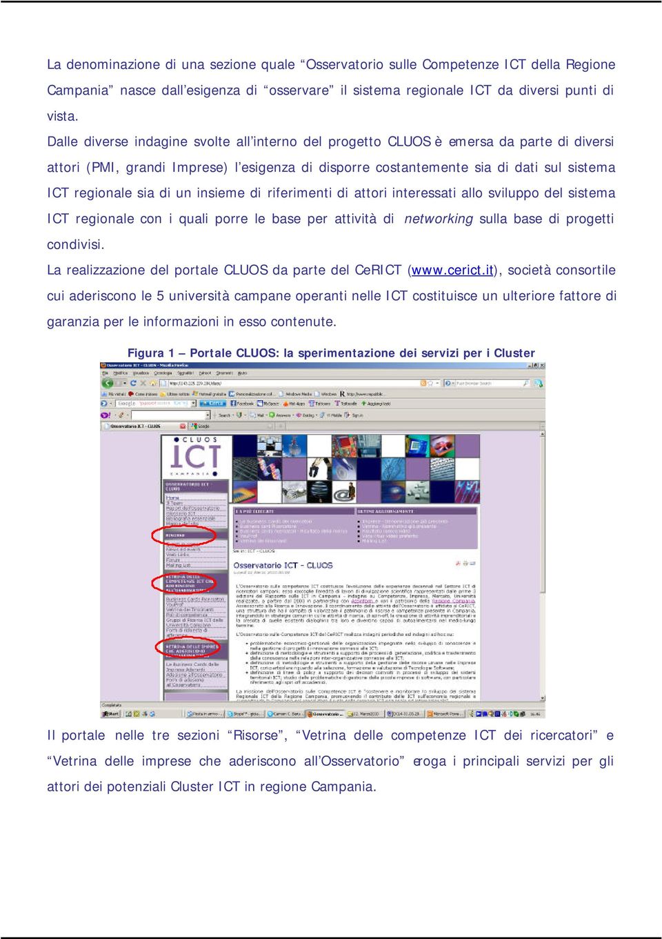 di un insieme di riferimenti di attori interessati allo sviluppo del sistema ICT regionale con i quali porre le base per attività di networking sulla base di progetti condivisi.