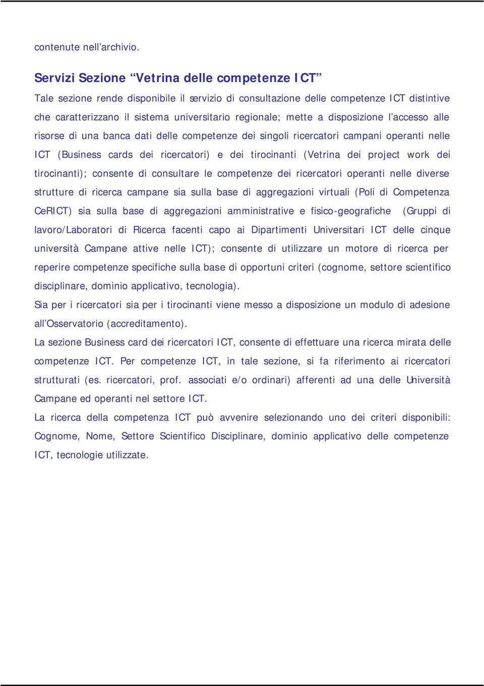 disposizione l accesso alle risorse di una banca dati delle competenze dei singoli ricercatori campani operanti nelle ICT (Business cards dei ricercatori) e dei tirocinanti (Vetrina dei project work