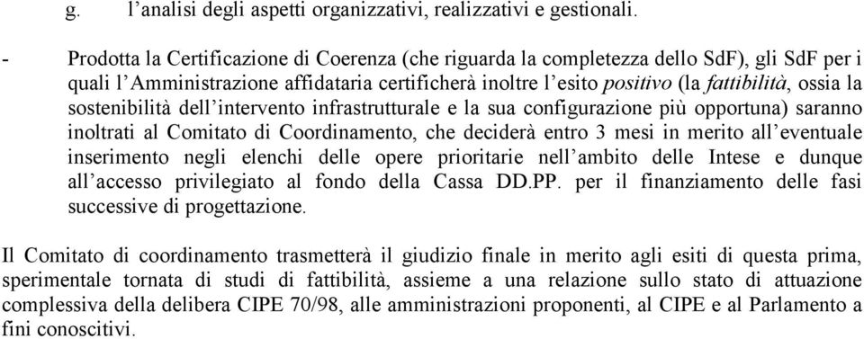 sostenibilità dell intervento infrastrutturale e la sua configurazione più opportuna) saranno inoltrati al Comitato di Coordinamento, che deciderà entro 3 mesi in merito all eventuale inserimento