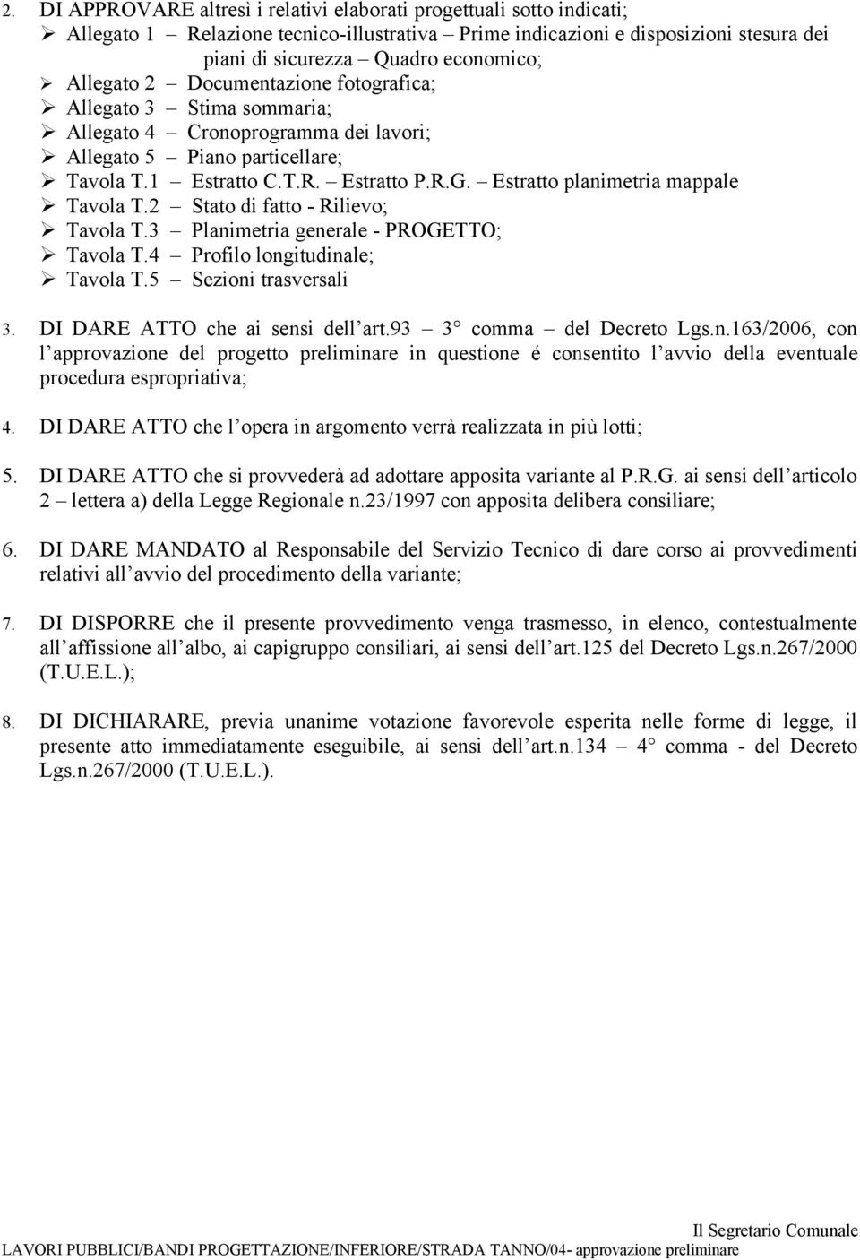 Estratto planimetria mappale Tavola T.2 Stato di fatto - Rilievo; Tavola T.3 Planimetria generale - PROGETTO; Tavola T.4 Profilo longitudinale; Tavola T.5 Sezioni trasversali 3.