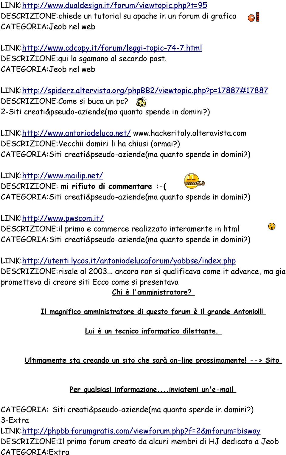 2-Siti creati&pseudo-aziende(ma quanto spende in domini?) LINK:http://www.antoniodeluca.net/ www.hackeritaly.alteravista.com DESCRIZIONE:Vecchii domini li ha chiusi (ormai?