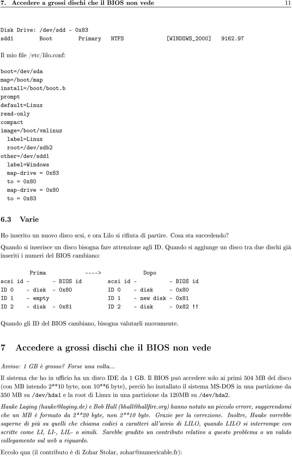 3 Varie Ho inserito un nuovo disco scsi, e ora Lilo si riuta di partire. Cosa sta succedendo? Quando si inserisce un disco bisogna fare attenzione agli ID.