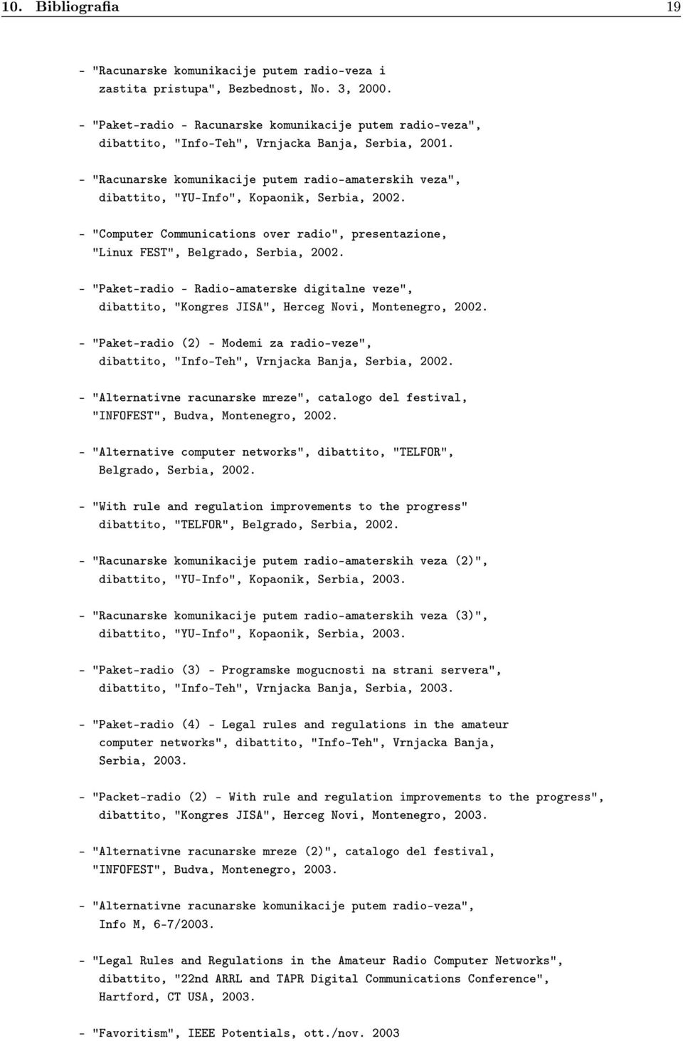 - "Racunarske komunikacije putem radio-amaterskih veza", dibattito, "YU-Info", Kopaonik, Serbia, 2002. - "Computer Communications over radio", presentazione, "Linux FEST", Belgrado, Serbia, 2002.