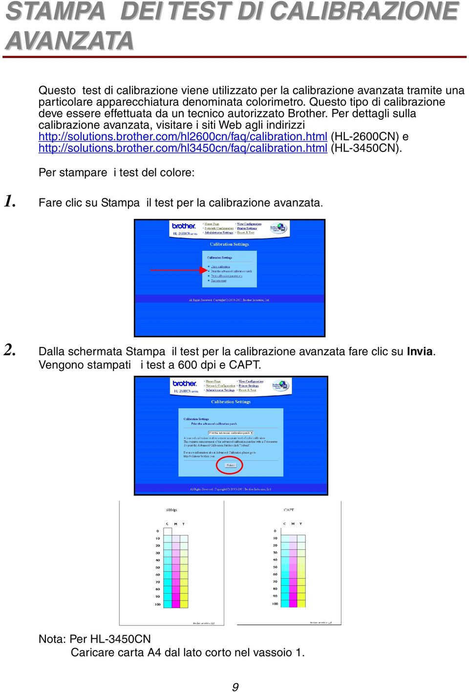 com/hl2600cn/faq/calibration.html (HL-2600CN) e http://solutions.brother.com/hl3450cn/faq/calibration.html (HL-3450CN). Per stampare i test del colore: 1.