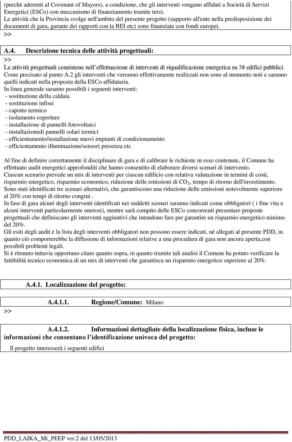 europei. A.4. Descrizione tecnica delle attività progettuali: Le attività progettuali consistono nell effettuazione di interventi di riqualificazione energetica su 38 edifici pubblici.