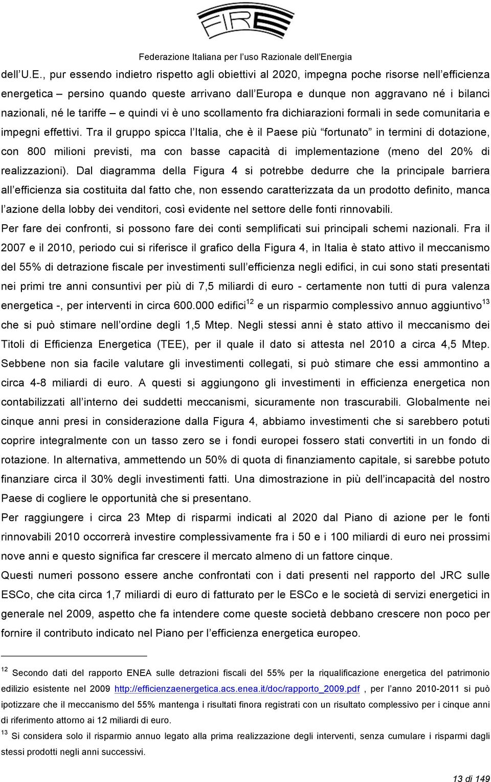 le tariffe e quindi vi è uno scollamento fra dichiarazioni formali in sede comunitaria e impegni effettivi.