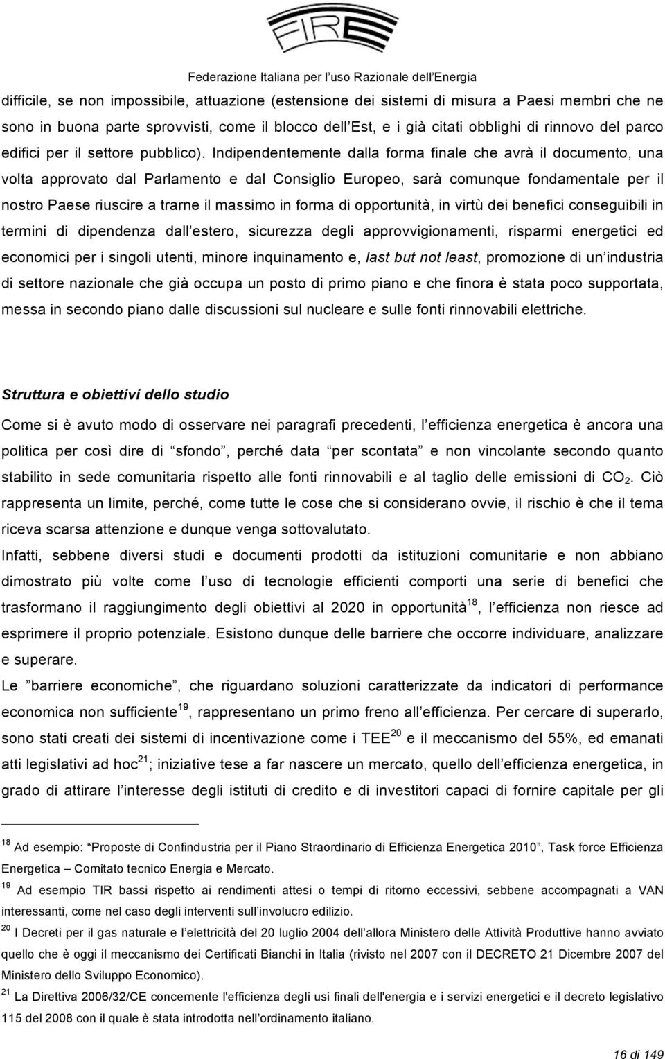 Indipendentemente dalla forma finale che avrà il documento, una volta approvato dal Parlamento e dal Consiglio Europeo, sarà comunque fondamentale per il nostro Paese riuscire a trarne il massimo in