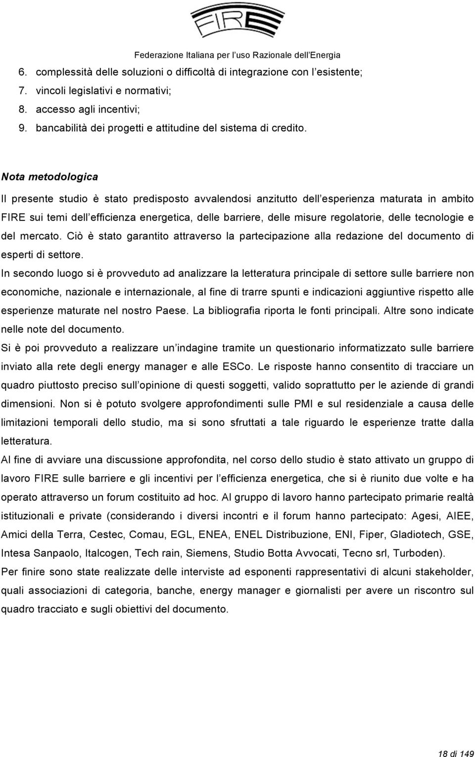 Nota metodologica Il presente studio è stato predisposto avvalendosi anzitutto dell esperienza maturata in ambito FIRE sui temi dell efficienza energetica, delle barriere, delle misure regolatorie,