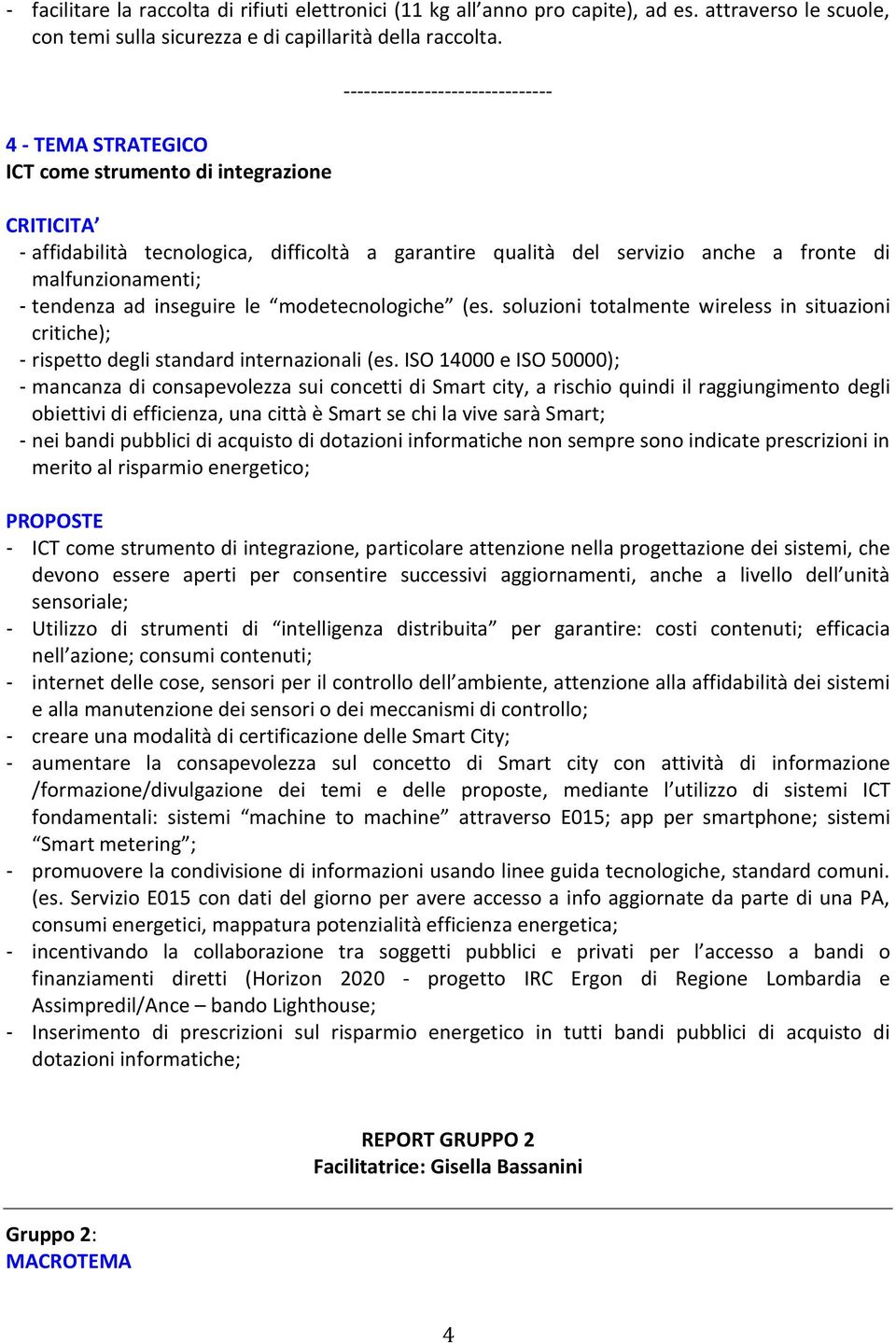 modetecnologiche (es. soluzioni totalmente wireless in situazioni critiche); - rispetto degli standard internazionali (es.