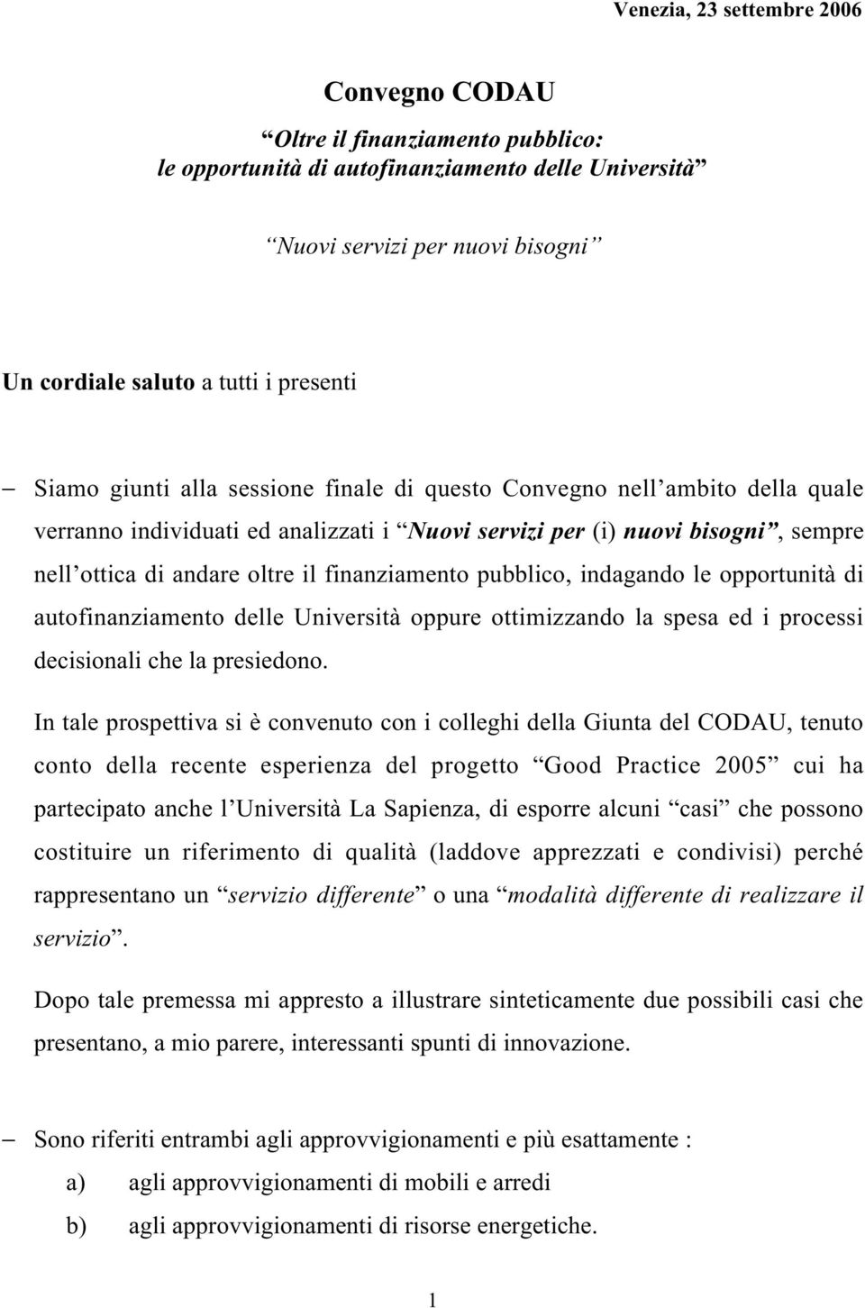 finanziamento pubblico, indagando le opportunità di autofinanziamento delle Università oppure ottimizzando la spesa ed i processi decisionali che la presiedono.