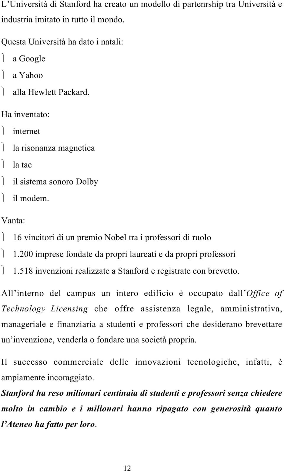 200 imprese fondate da propri laureati e da propri professori 1.518 invenzioni realizzate a Stanford e registrate con brevetto.