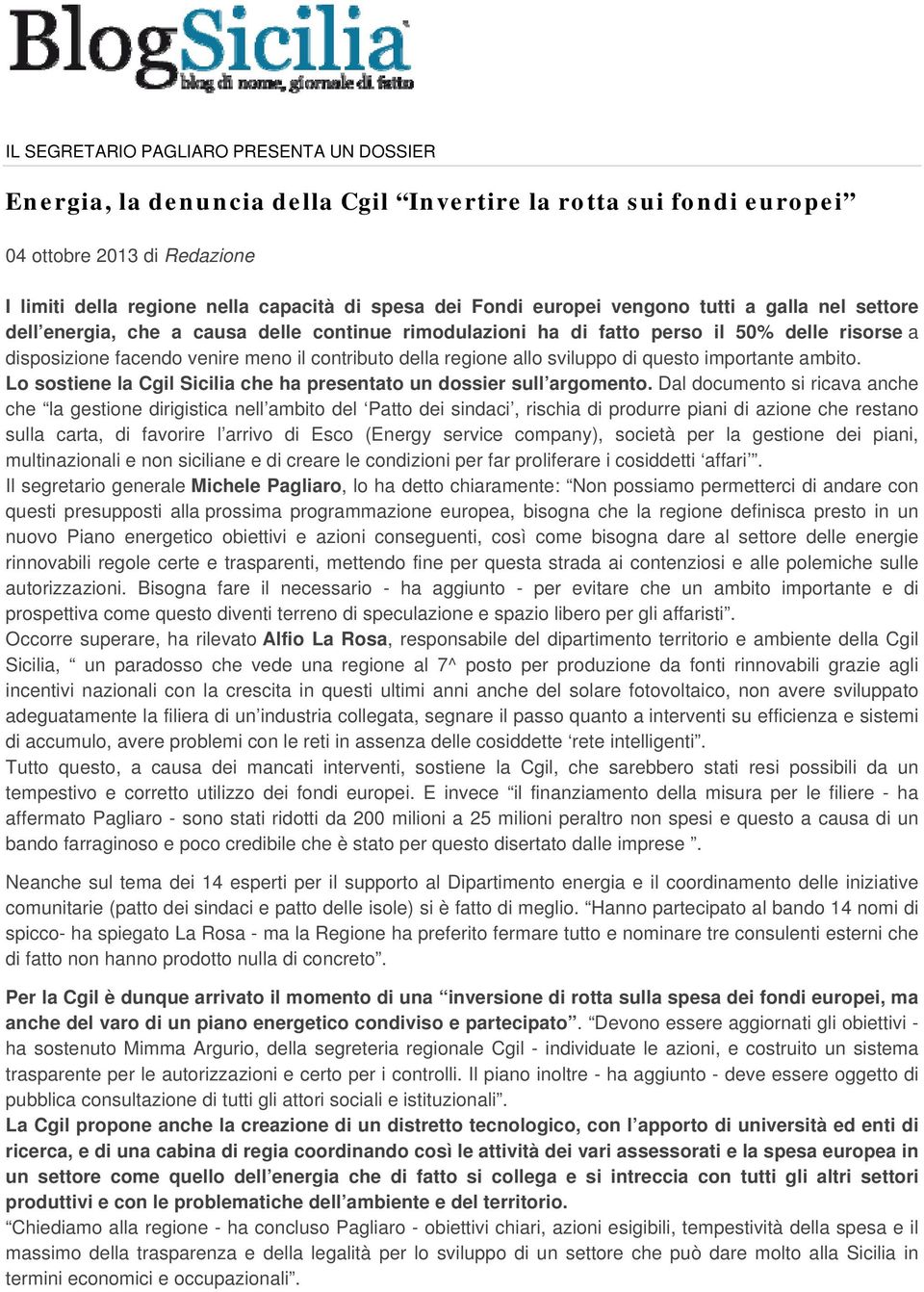 allo sviluppo di questo importante ambito. Lo sostiene la Cgil Sicilia che ha presentato un dossier sull argomento.