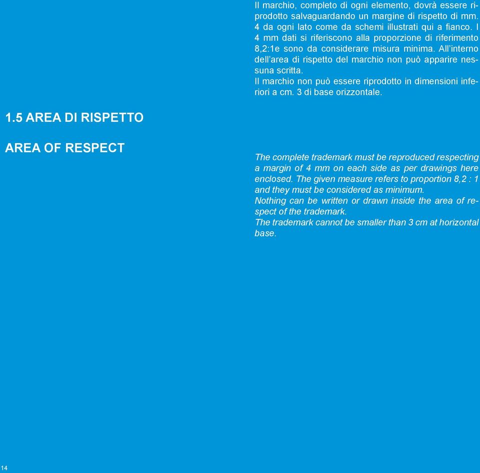 Il marchio non può essere riprodotto in dimensioni inferiori a cm. 3 di base orizzontale. 1.