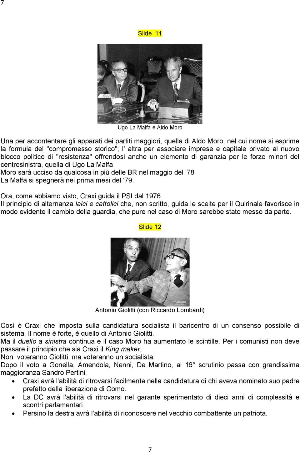 qualcosa in più delle BR nel maggio del 78 La Malfa si spegnerà nei prima mesi del 79. Ora, come abbiamo visto, Craxi guida il PSI dal 1976.