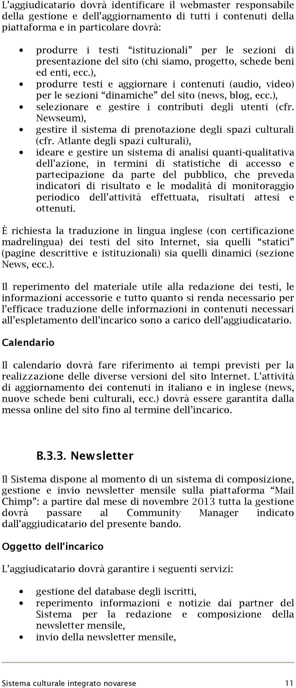 ), selezionare e gestire i contributi degli utenti (cfr. Newseum), gestire il sistema di prenotazione degli spazi culturali (cfr.