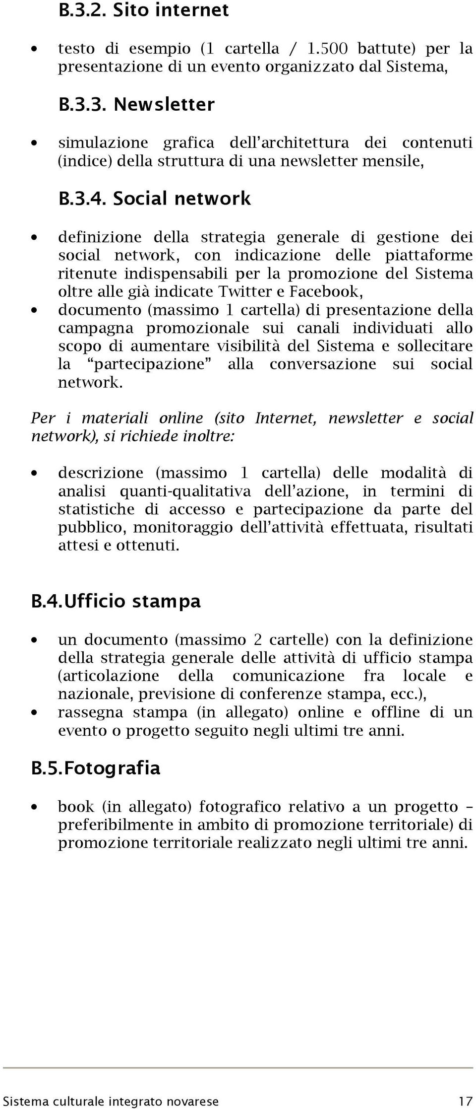 indicate Twitter e Facebook, documento (massimo 1 cartella) di presentazione della campagna promozionale sui canali individuati allo scopo di aumentare visibilità del Sistema e sollecitare la