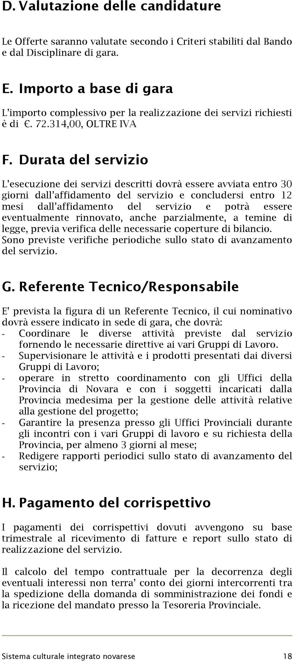 Durata del servizio L esecuzione dei servizi descritti dovrà essere avviata entro 30 giorni dall affidamento del servizio e concludersi entro 12 mesi dall affidamento del servizio e potrà essere